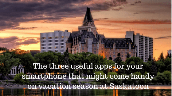 The three useful apps for your smartphone that might come handy on vacation season at Saskatoon